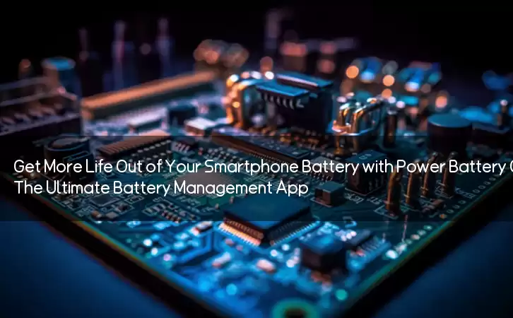 Get More Life Out of Your Smartphone Battery with Power Battery Charger APK: The Ultimate Battery Management App