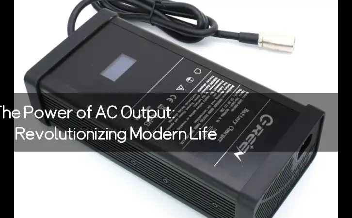 The Power of AC Output: Revolutionizing Modern Life