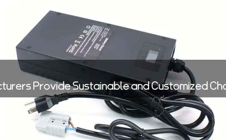 Powering up the World: How Battery Charger Manufacturers Provide Sustainable and Customized Charging Solutions