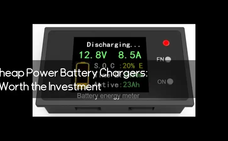 The Rise of Cheap Power Battery Chargers: Are They Worth the Investment?