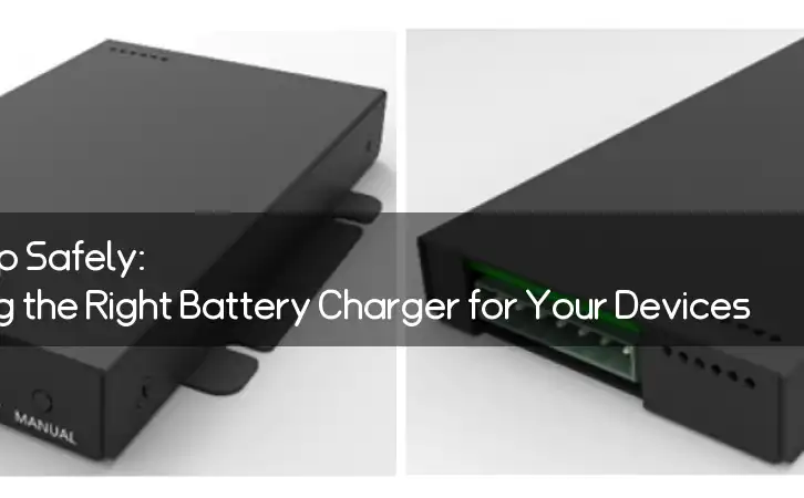 Powering Up Safely: Choosing the Right Battery Charger for Your Devices