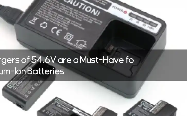 Why LI-Ion Battery Chargers of 54.6V are a Must-Have for High-Capacity Lithium-Ion Batteries