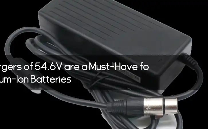 Why LI-Ion Battery Chargers of 54.6V are a Must-Have for High-Capacity Lithium-Ion Batteries