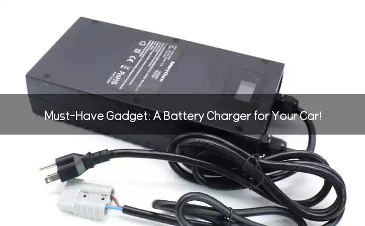Must-Have Gadget: A Battery Charger for Your Car!