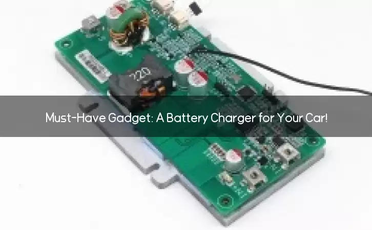 Must-Have Gadget: A Battery Charger for Your Car!