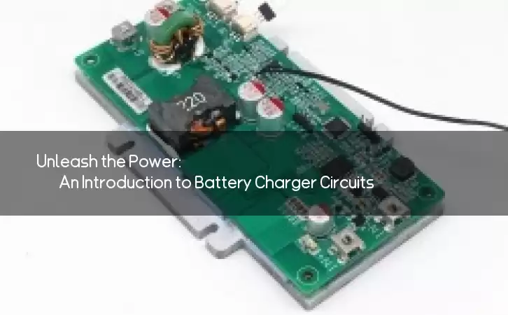 Unleash the Power: An Introduction to Battery Charger Circuits