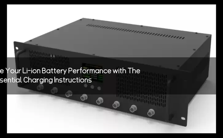 Maximize Your Li-ion Battery Performance with These Essential Charging Instructions