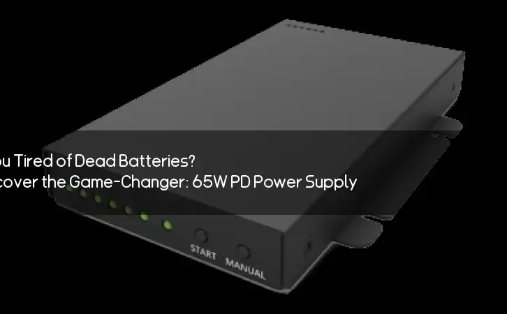 Are You Tired of Dead Batteries? Discover the Game-Changer: 65W PD Power Supply!