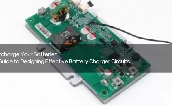 Supercharge Your Batteries: A Guide to Designing Effective Battery Charger Circuits