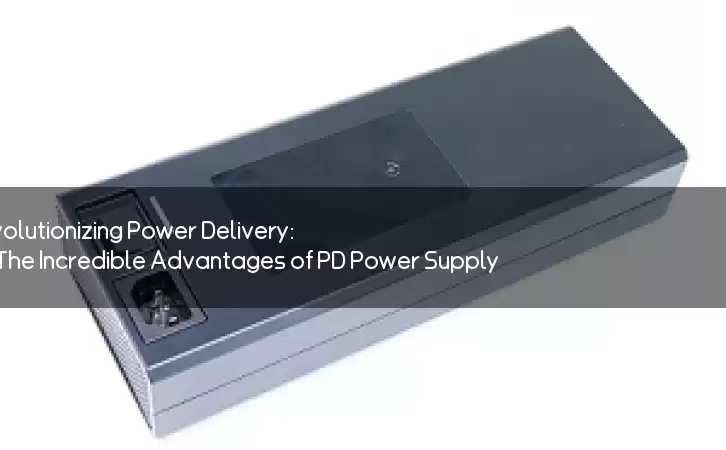 Revolutionizing Power Delivery: The Incredible Advantages of PD Power Supply