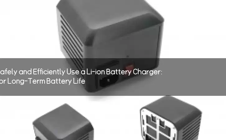 How to Safely and Efficiently Use a Li-ion Battery Charger: Tips for Long-Term Battery Life