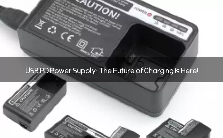 USB PD Power Supply: The Future of Charging is Here!