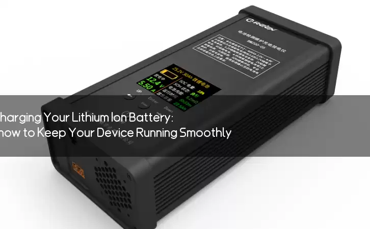 The Ultimate Guide to Charging Your Lithium Ion Battery: What You Need to Know to Keep Your Device Running Smoothly
