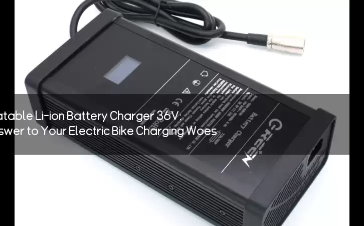 The Unbeatable Li-ion Battery Charger 36V: The Answer to Your Electric Bike Charging Woes