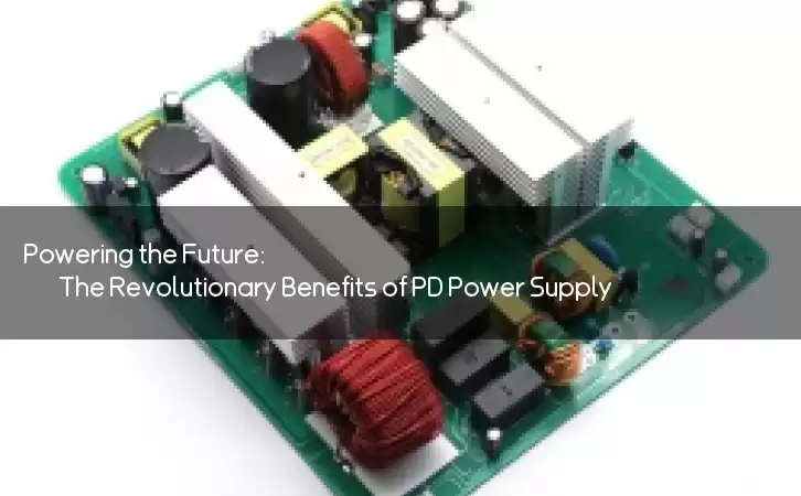 Powering the Future: The Revolutionary Benefits of PD Power Supply