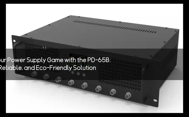 Revolutionize Your Power Supply Game with the PD-65B: The Efficient, Reliable, and Eco-Friendly Solution