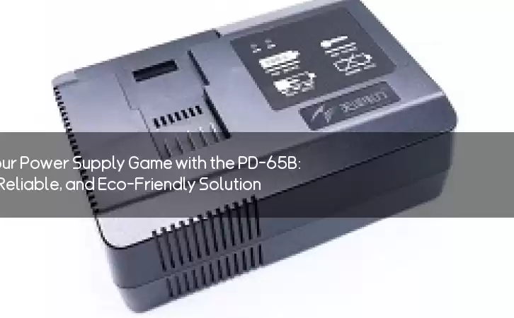 Revolutionize Your Power Supply Game with the PD-65B: The Efficient, Reliable, and Eco-Friendly Solution