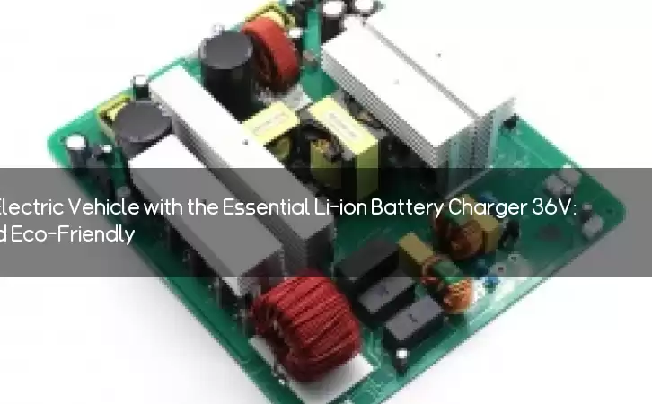Revolutionize Your Electric Vehicle with the Essential Li-ion Battery Charger 36V: Fast, Efficient, and Eco-Friendly