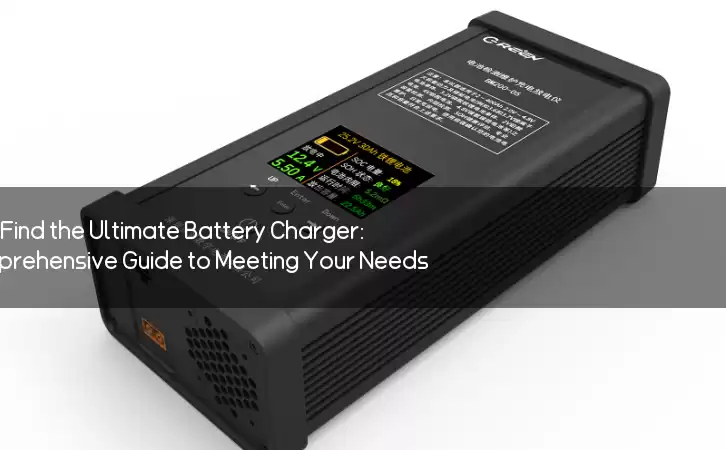 Where to Find the Ultimate Battery Charger: A Comprehensive Guide to Meeting Your Needs