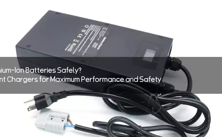 Are You Charging Your Lithium-Ion Batteries Safely? Learn about the Different Chargers for Maximum Performance and Safety