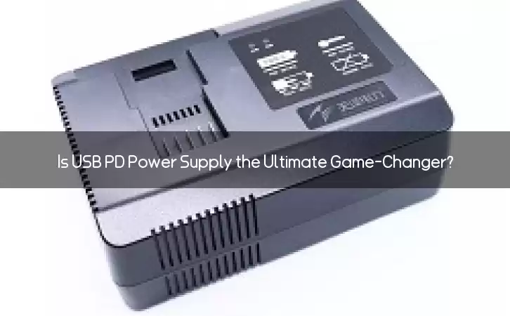 Is USB PD Power Supply the Ultimate Game-Changer?