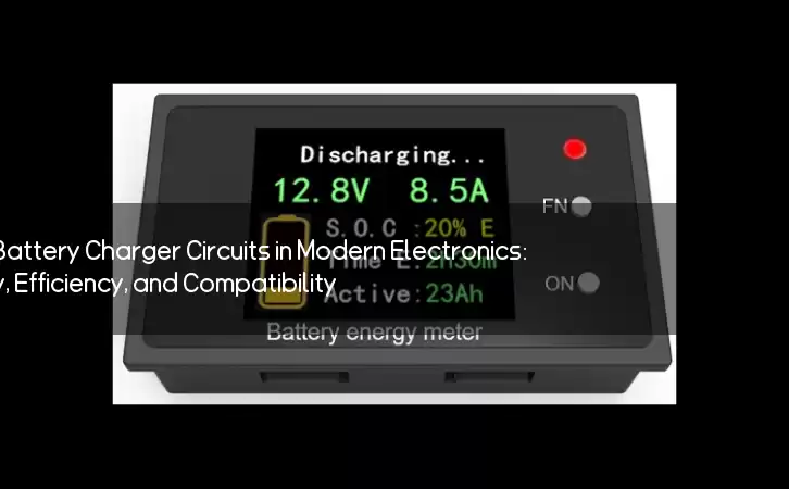 The Vital Role of Battery Charger Circuits in Modern Electronics: Ensuring Safety, Efficiency, and Compatibility