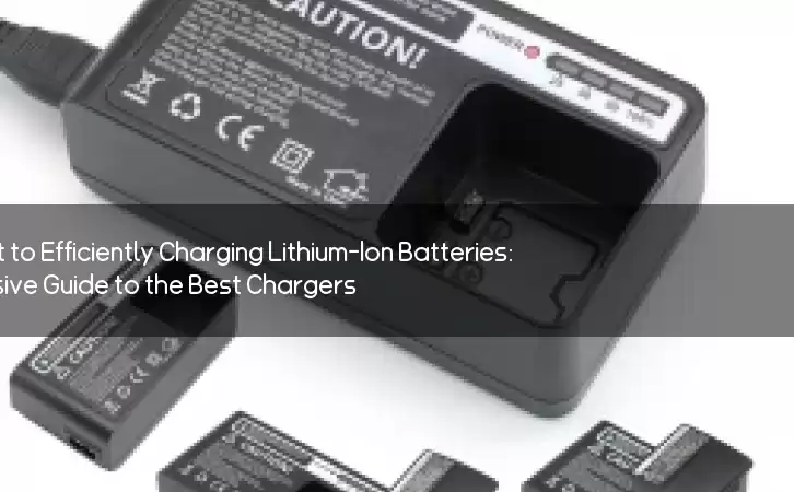 Unlock the Secret to Efficiently Charging Lithium-Ion Batteries: A Comprehensive Guide to the Best Chargers