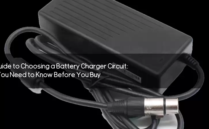 The Ultimate Guide to Choosing a Battery Charger Circuit: Everything You Need to Know Before You Buy