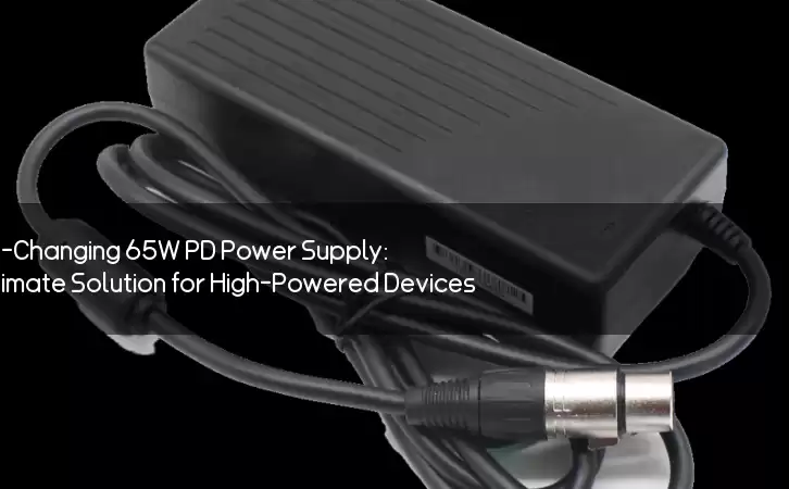 The Game-Changing 65W PD Power Supply: The Ultimate Solution for High-Powered Devices