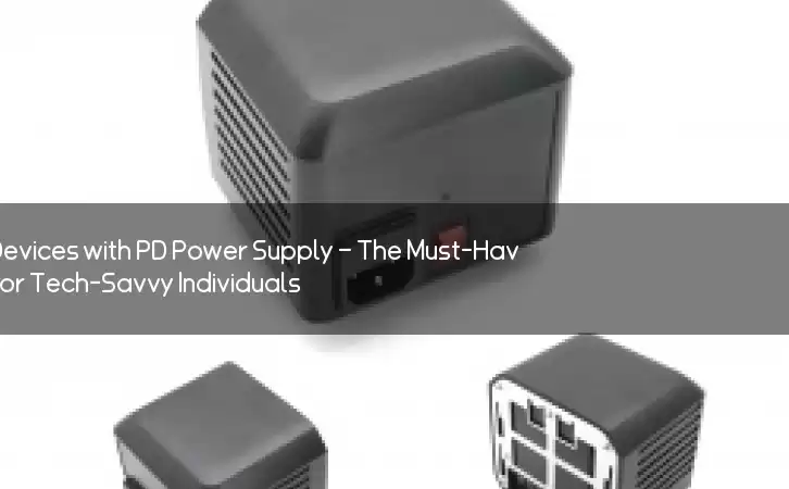 Power Up Your Devices with PD Power Supply – The Must-Have Accessory for Tech-Savvy Individuals