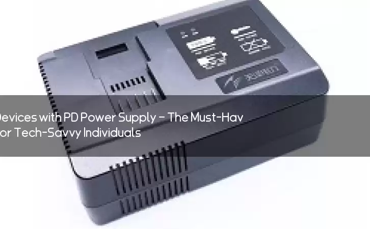 Power Up Your Devices with PD Power Supply – The Must-Have Accessory for Tech-Savvy Individuals