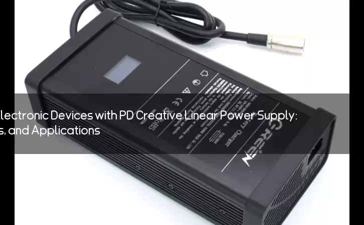 Revolutionize Your Electronic Devices with PD Creative Linear Power Supply: Features, Benefits, and Applications