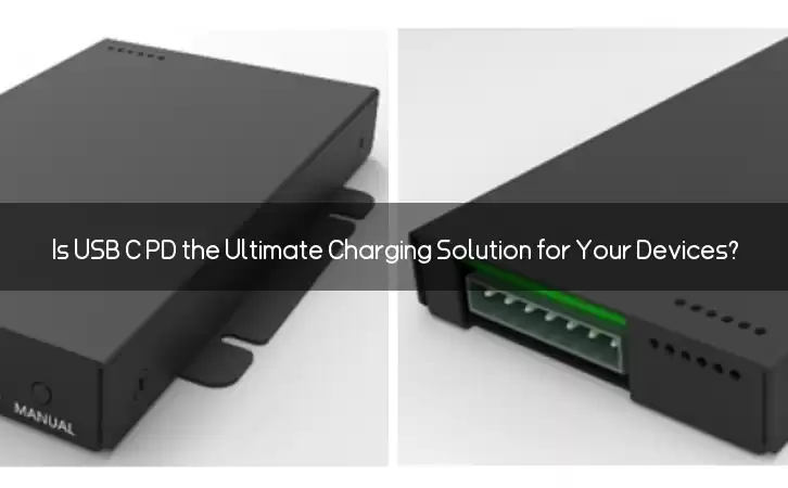 Is USB C PD the Ultimate Charging Solution for Your Devices?