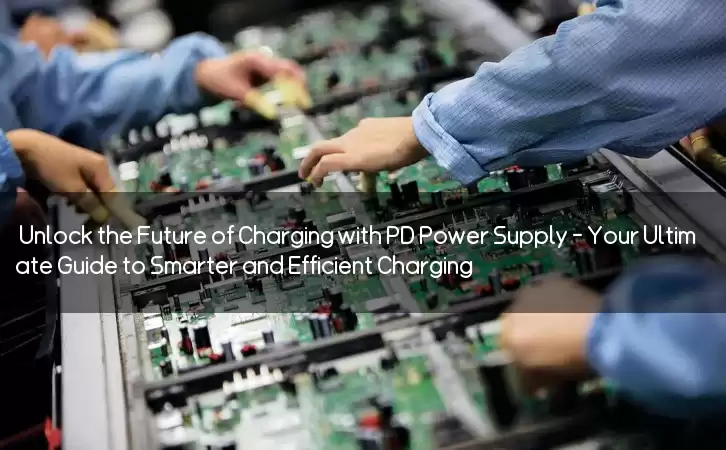 Unlock the Future of Charging with PD Power Supply - Your Ultimate Guide to Smarter and Efficient Charging