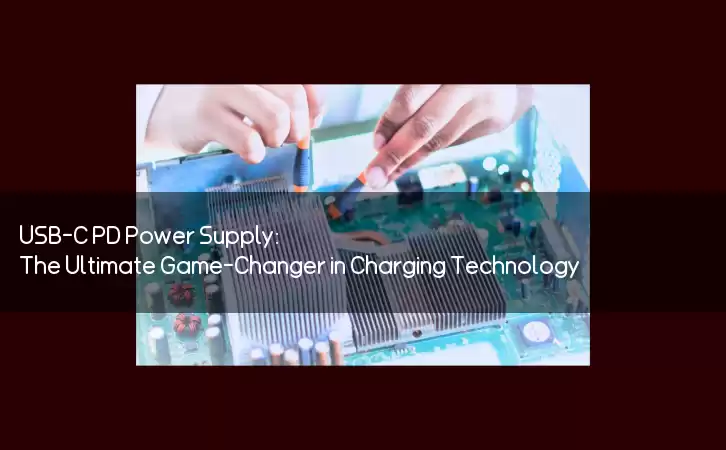 USB-C PD Power Supply: The Ultimate Game-Changer in Charging Technology