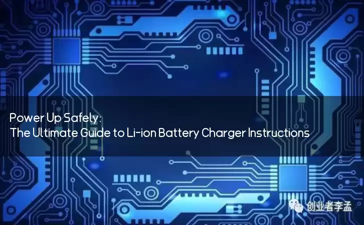 Power Up Safely: The Ultimate Guide to Li-ion Battery Charger Instructions