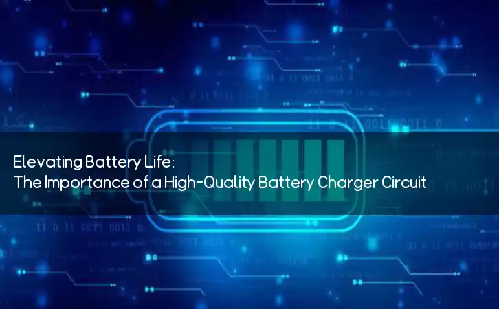 Elevating Battery Life: The Importance of a High-Quality Battery Charger Circuit