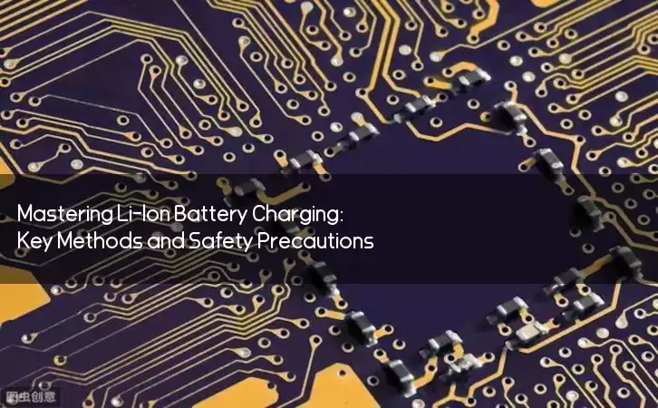 Mastering Li-Ion Battery Charging: Key Methods and Safety Precautions