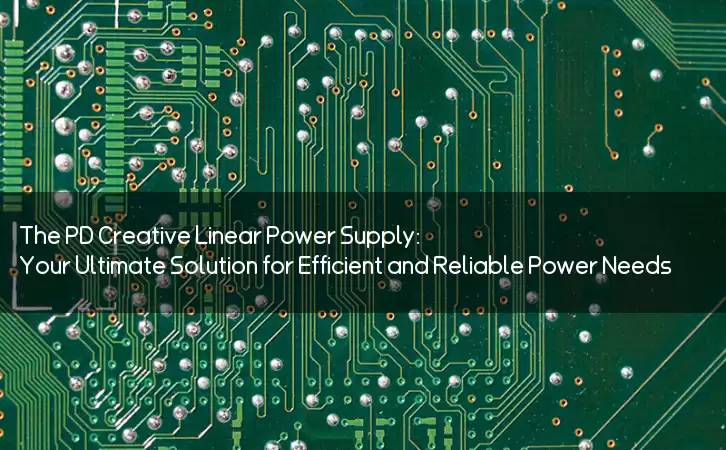 The PD Creative Linear Power Supply: Your Ultimate Solution for Efficient and Reliable Power Needs
