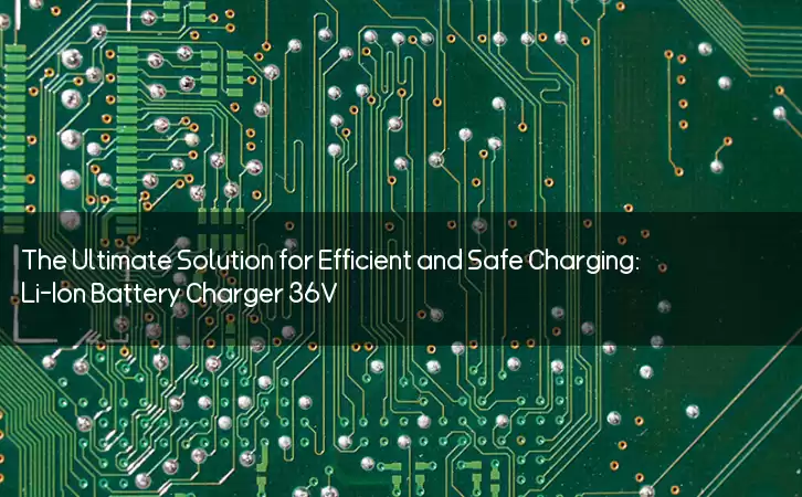 The Ultimate Solution for Efficient and Safe Charging: Li-Ion Battery Charger 36V