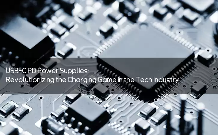 USB-C PD Power Supplies: Revolutionizing the Charging Game in the Tech Industry