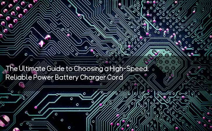 The Ultimate Guide to Choosing a High-Speed, Reliable Power Battery Charger Cord