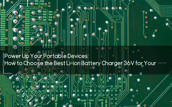 Power Up Your Portable Devices: How to Choose the Best Li-ion Battery Charger 36V for Your Needs