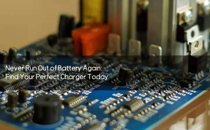 Never Run Out of Battery Again: Find Your Perfect Charger Today