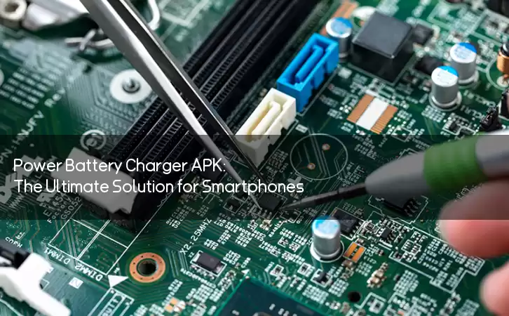 Power Battery Charger APK: The Ultimate Solution for Smartphones