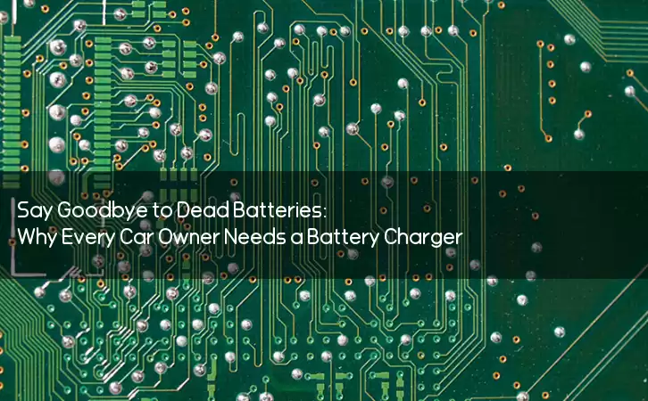 Say Goodbye to Dead Batteries: Why Every Car Owner Needs a Battery Charger