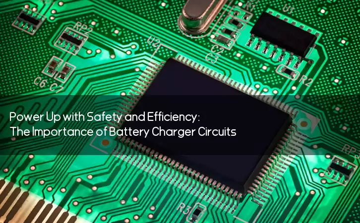 Power Up with Safety and Efficiency: The Importance of Battery Charger Circuits