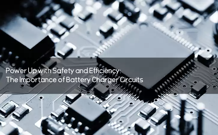 Power Up with Safety and Efficiency: The Importance of Battery Charger Circuits