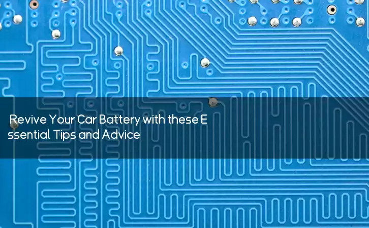 Revive Your Car Battery with these Essential Tips and Advice