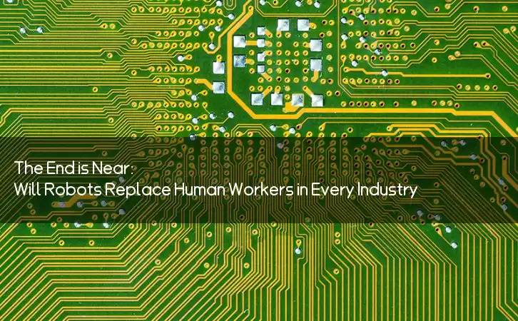 The End is Near: Will Robots Replace Human Workers in Every Industry?